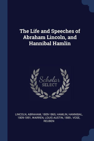 The Life And Speeches Of Abraham Lincoln, And Hannibal Hamlin