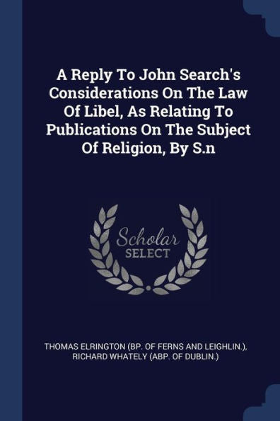 A Reply To John Search'S Considerations On The Law Of Libel, As Relating To Publications On The Subject Of Religion, By S.N