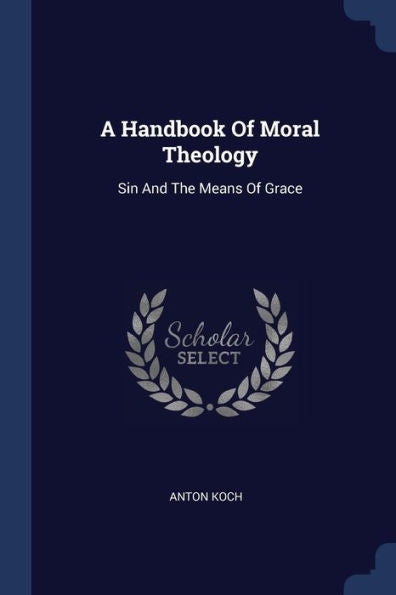 A Handbook Of Moral Theology: Sin And The Means Of Grace