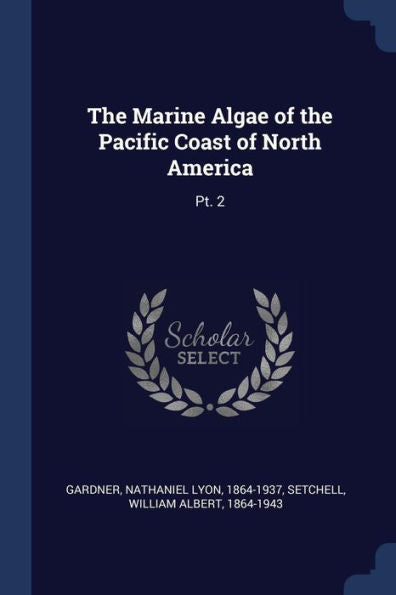 The Marine Algae Of The Pacific Coast Of North America: Pt. 2