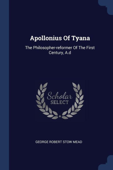 Apollonius Of Tyana: The Philosopher-Reformer Of The First Century, A.D