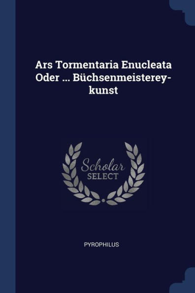 Ars Tormentaria Enucleata Oder ... Büchsenmeisterey-Kunst