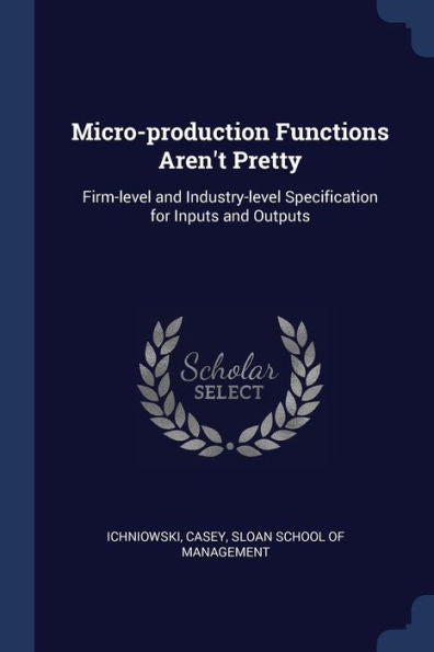 Micro-Production Functions Aren'T Pretty: Firm-Level And Industry-Level Specification For Inputs And Outputs