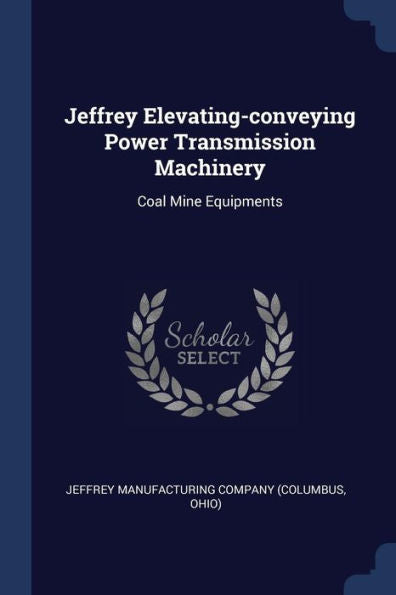 Jeffrey Elevating-Conveying Power Transmission Machinery: Coal Mine Equipments