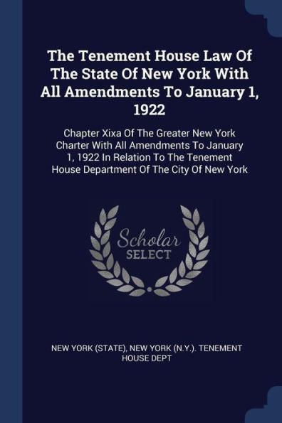 The Tenement House Law Of The State Of New York With All Amendments To January 1, 1922: Chapter Xixa Of The Greater New York Charter With All ... House Department Of The City Of New York