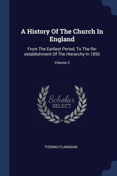 A History Of The Church In England: From The Earliest Period, To The Re-Establishment Of The Hierarchy In 1850; Volume 2