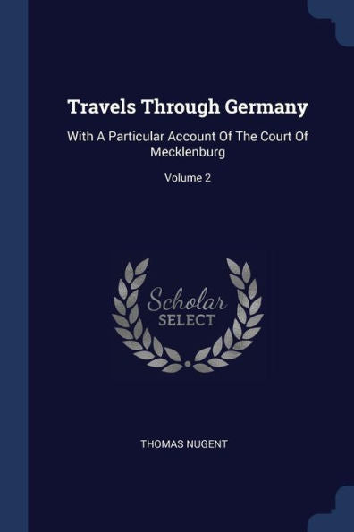 Travels Through Germany: With A Particular Account Of The Court Of Mecklenburg; Volume 2