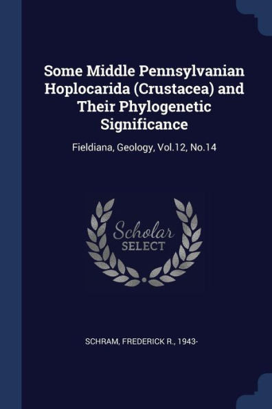 Some Middle Pennsylvanian Hoplocarida (Crustacea) And Their Phylogenetic Significance: Fieldiana, Geology, Vol.12, No.14