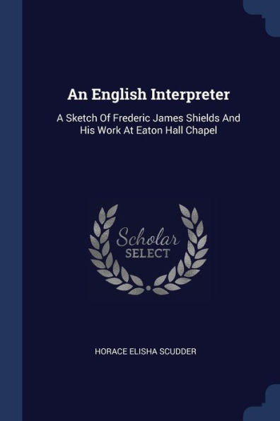 An English Interpreter: A Sketch Of Frederic James Shields And His Work At Eaton Hall Chapel