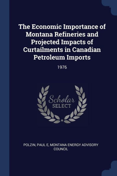 The Economic Importance Of Montana Refineries And Projected Impacts Of Curtailments In Canadian Petroleum Imports: 1976