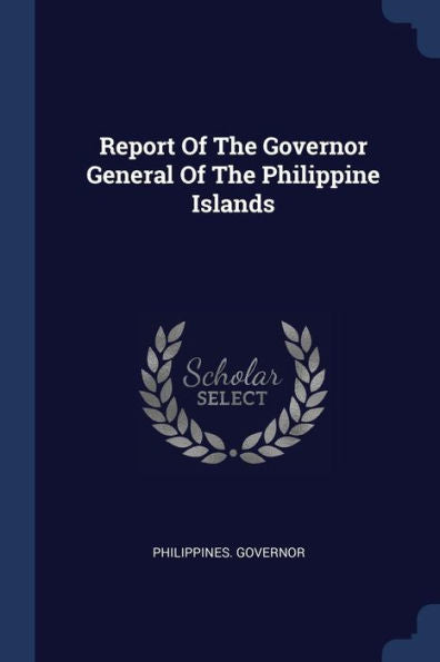 Report Of The Governor General Of The Philippine Islands