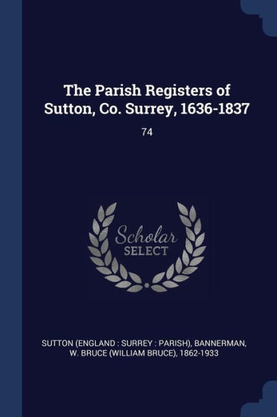 The Parish Registers Of Sutton, Co. Surrey, 1636-1837: 74