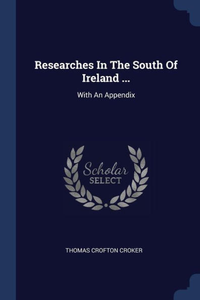 Researches In The South Of Ireland ...: With An Appendix