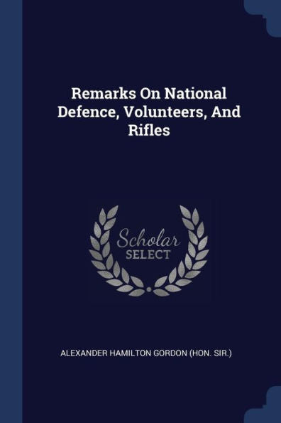 Remarks On National Defence, Volunteers, And Rifles