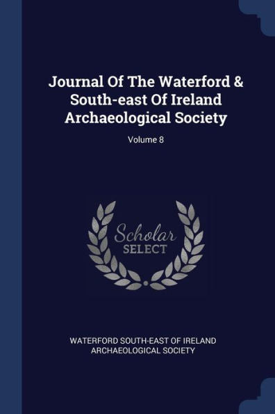Journal Of The Waterford & South-East Of Ireland Archaeological Society; Volume 8