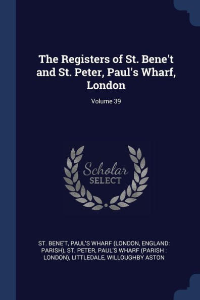 The Registers Of St. Bene'T And St. Peter, Paul'S Wharf, London; Volume 39