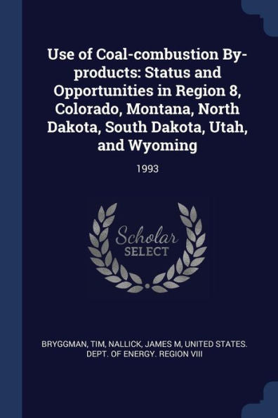 Use Of Coal-Combustion By-Products: Status And Opportunities In Region 8, Colorado, Montana, North Dakota, South Dakota, Utah, And Wyoming: 1993