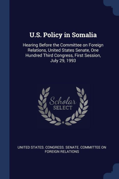 U.S. Policy In Somalia: Hearing Before The Committee On Foreign Relations, United States Senate, One Hundred Third Congress, First Session, July 29, 1993