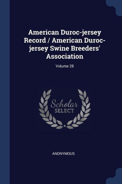American Duroc-Jersey Record / American Duroc-Jersey Swine Breeders' Association; Volume 28