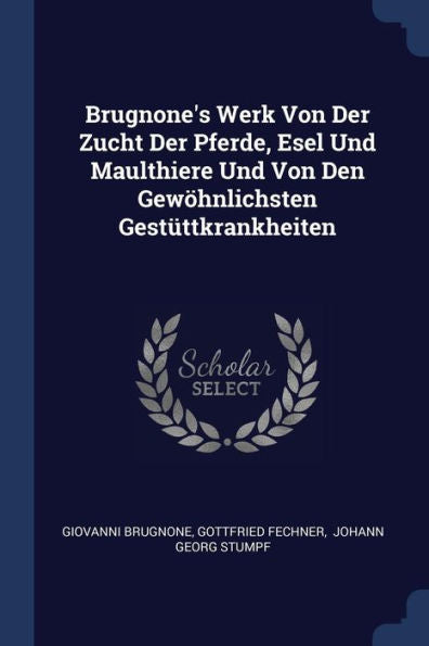 Brugnone'S Werk Von Der Zucht Der Pferde, Esel Und Maulthiere Und Von Den Gewöhnlichsten Gestüttkrankheiten