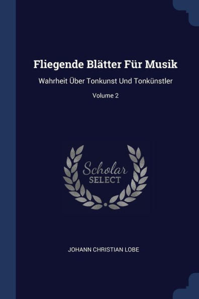 Fliegende Bl?tter F?r Musik: Wahrheit ?ber Tonkunst Und Tonk?nstler; Volume 2
