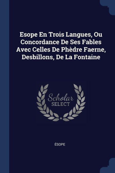 Esope En Trois Langues, Ou Concordance De Ses Fables Avec Celles De Ph?dre Faerne, Desbillons, De La Fontaine