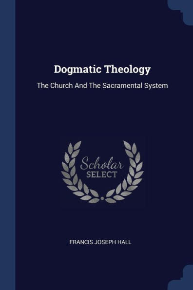 Dogmatic Theology: The Church And The Sacramental System