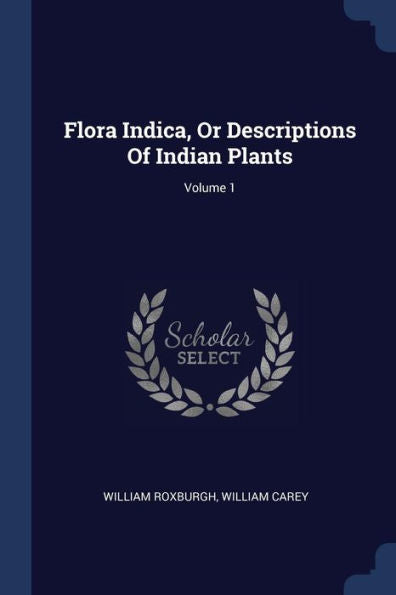 Flora Indica, Or Descriptions Of Indian Plants; Volume 1