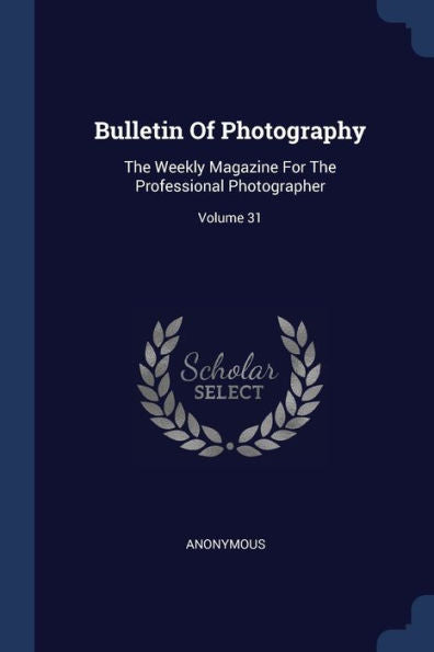 Bulletin Of Photography: The Weekly Magazine For The Professional Photographer; Volume 31