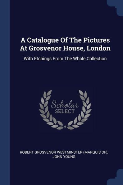 A Catalogue Of The Pictures At Grosvenor House, London: With Etchings From The Whole Collection