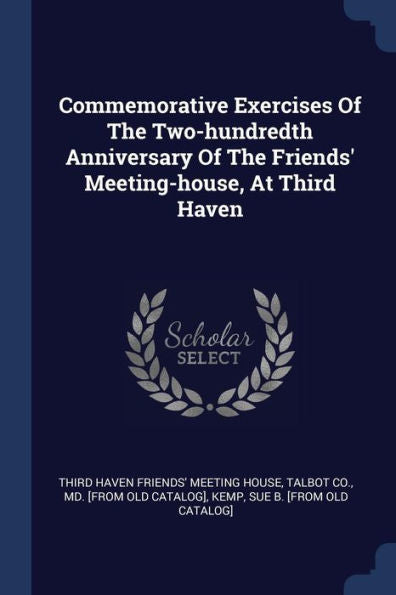 Commemorative Exercises Of The Two-Hundredth Anniversary Of The Friends' Meeting-House, At Third Haven