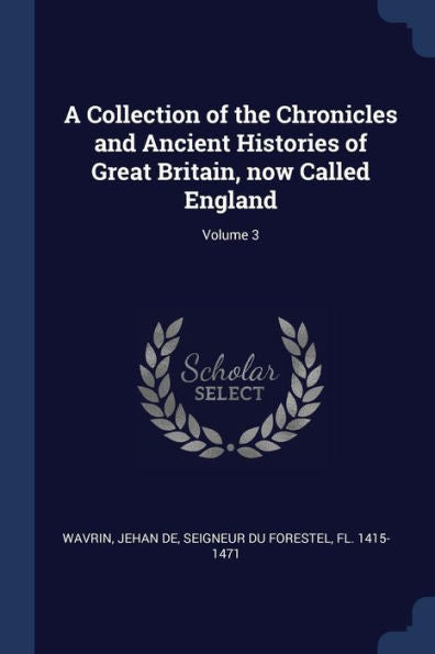 A Collection Of The Chronicles And Ancient Histories Of Great Britain, Now Called England; Volume 3