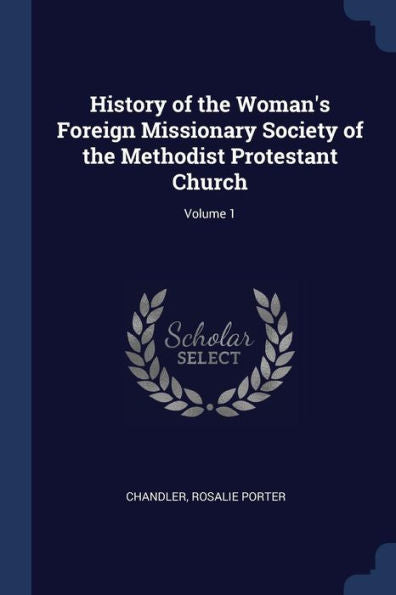 History Of The Woman'S Foreign Missionary Society Of The Methodist Protestant Church; Volume 1