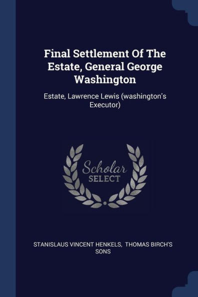 Final Settlement Of The Estate, General George Washington: Estate, Lawrence Lewis (Washington'S Executor)