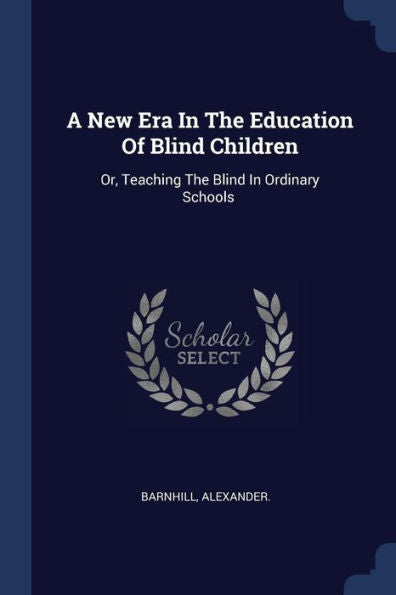 A New Era In The Education Of Blind Children: Or, Teaching The Blind In Ordinary Schools