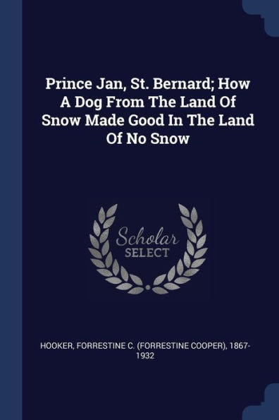 Prince Jan, St. Bernard; How A Dog From The Land Of Snow Made Good In The Land Of No Snow