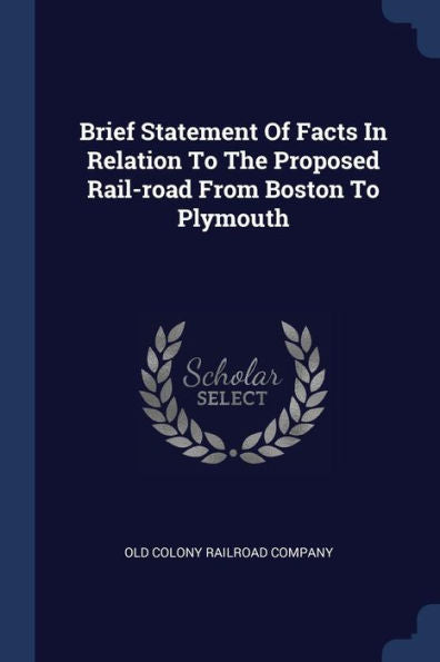 Brief Statement Of Facts In Relation To The Proposed Rail-Road From Boston To Plymouth