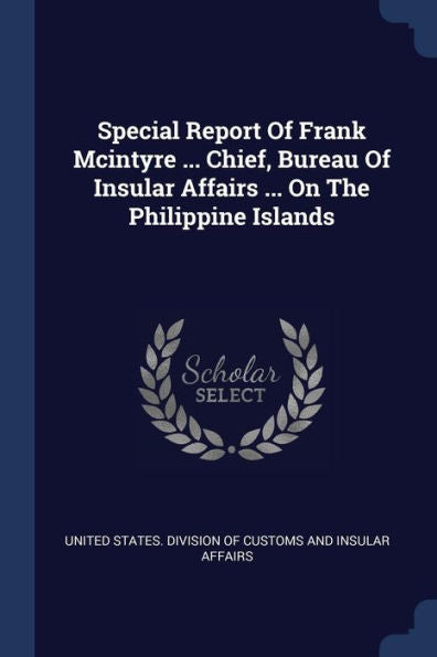 Special Report Of Frank Mcintyre ... Chief, Bureau Of Insular Affairs ... On The Philippine Islands