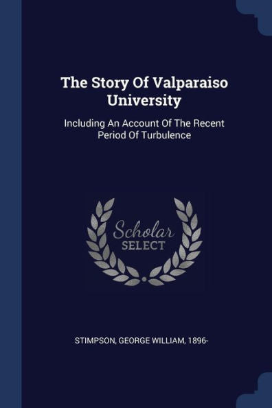 The Story Of Valparaiso University: Including An Account Of The Recent Period Of Turbulence