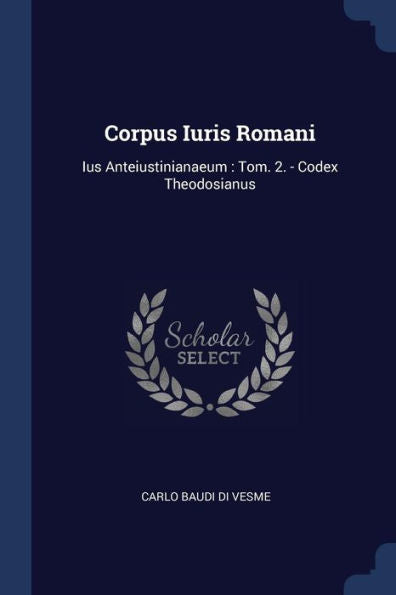 Corpus Iuris Romani: Ius Anteiustinianaeum: Tom. 2. - Codex Theodosianus