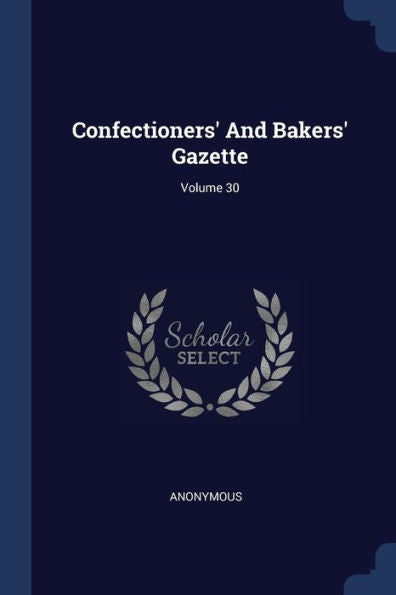 Confectioners' And Bakers' Gazette; Volume 30