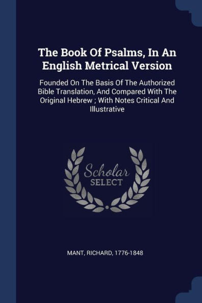 The Book Of Psalms, In An English Metrical Version: Founded On The Basis Of The Authorized Bible Translation, And Compared With The Original Hebrew; With Notes Critical And Illustrative