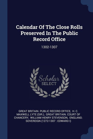 Calendar Of The Close Rolls Preserved In The Public Record Office: 1302-1307