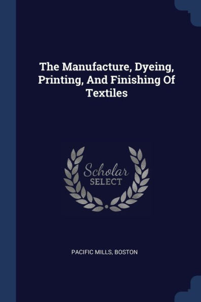 The Manufacture, Dyeing, Printing, And Finishing Of Textiles