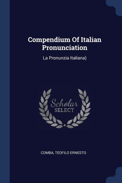 Compendium Of Italian Pronunciation: La Pronunzia Italiana)