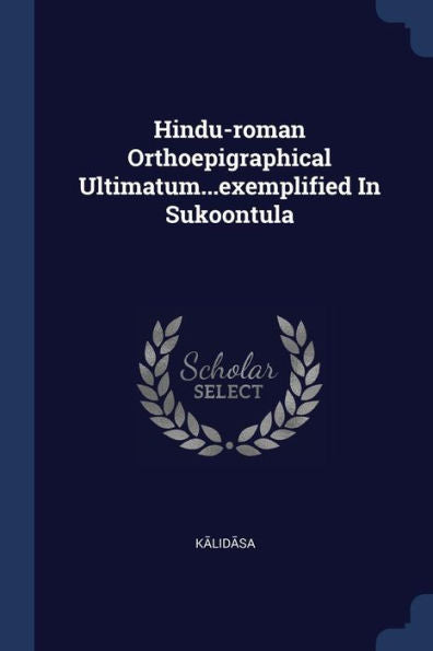 Hindu-Roman Orthoepigraphical Ultimatum...Exemplified In Sukoontula