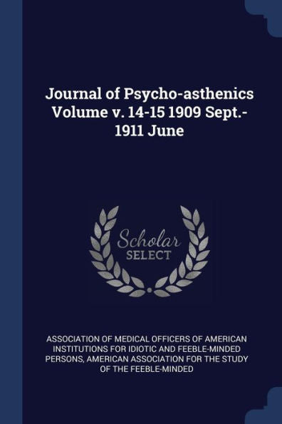 Journal Of Psycho-Asthenics Volume V. 14-15 1909 Sept.-1911 June