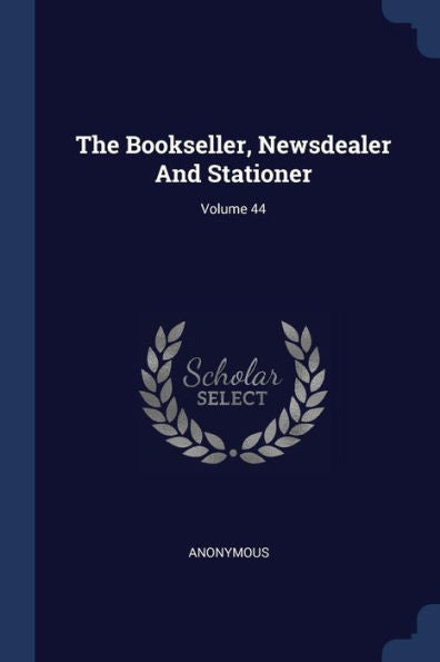 The Bookseller, Newsdealer And Stationer; Volume 44