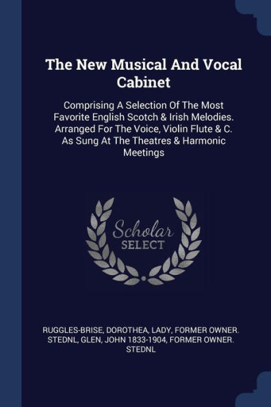 The New Musical And Vocal Cabinet: Comprising A Selection Of The Most Favorite English Scotch & Irish Melodies. Arranged For The Voice, Violin Flute & C. As Sung At The Theatres & Harmonic Meetings