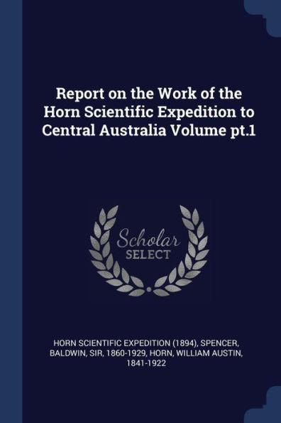 Report On The Work Of The Horn Scientific Expedition To Central Australia Volume Pt.1